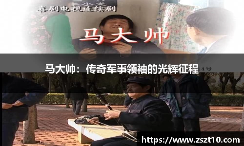 马大帅：传奇军事领袖的光辉征程