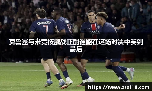 克鲁塞与米竞技激战正酣谁能在这场对决中笑到最后