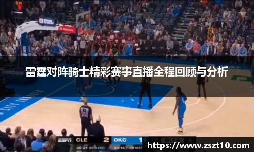 雷霆对阵骑士精彩赛事直播全程回顾与分析